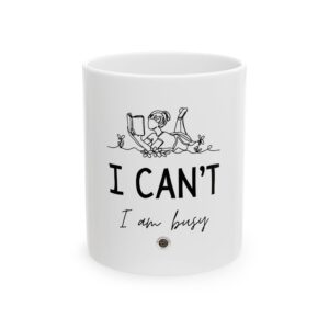 I Can’t — I Am Busy Ceramic Mug